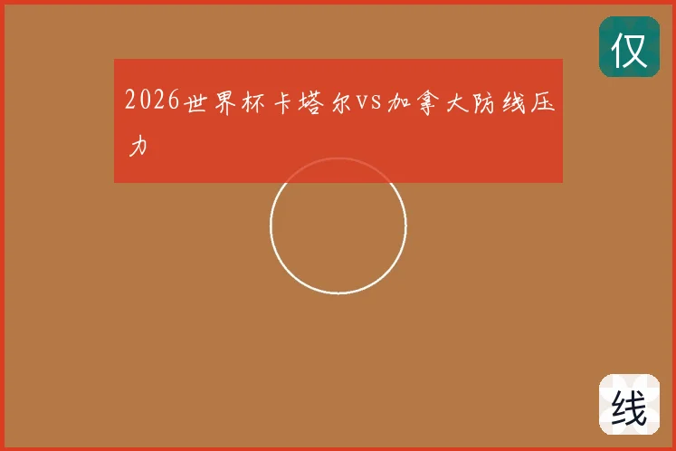 2026世界杯卡塔尔vs加拿大防线压力